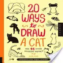 20 způsobů, jak nakreslit kočku, a 44 dalších úžasných zvířat: A Skicář pro umělce, designéry a kreslíře. - 20 Ways to Draw a Cat and 44 Other Awesome Animals: A Sketchbook for Artists, Designers, and Doodlers