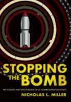 Zastavit bombu: Zdroje a účinnost americké politiky nešíření zbraní hromadného ničení. - Stopping the Bomb: The Sources and Effectiveness of Us Nonproliferation Policy