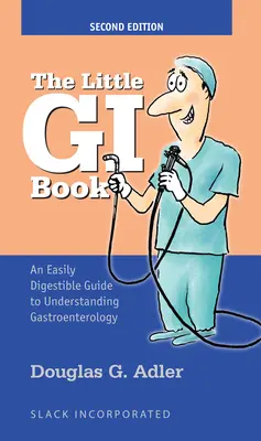 Malá knížka pro vojáky: Snadno stravitelný průvodce k pochopení gastroenterologie - The Little GI Book: An Easily Digestible Guide to Understanding Gastroenterology