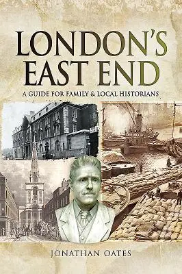 Londýnský East End: Průvodce pro rodinné a místní historiky - London's East End: A Guide for Family and Local Historians
