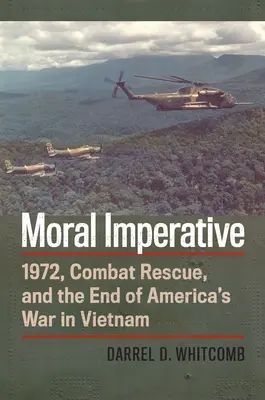 Morální imperativ: rok 1972, bojová záchrana a konec americké války ve Vietnamu - Moral Imperative: 1972, Combat Rescue, and the End of America's War in Vietnam