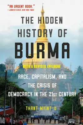 Skryté dějiny Barmy: Dějiny Barmy: historie: rasa, kapitalismus a demokracie v 21. století - The Hidden History of Burma: Race, Capitalism, and Democracy in the 21st Century