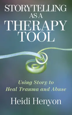 Vyprávění příběhů jako terapeutický nástroj: Využití příběhu k léčení traumat a zneužívání - Storytelling as a Therapy Tool: Using Story to Heal Trauma and Abuse
