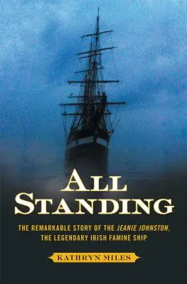 Všichni stojí: Vydržte, dokud se nezastaví: Pozoruhodný příběh Jeanie Johnstonové, legendární lodi irského hladomoru - All Standing: The Remarkable Story of the Jeanie Johnston, the Legendary Irish Famine Ship
