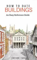 Jak datovat budovy: Snadný průvodce - How to Date Buildings: An Easy Reference Guide