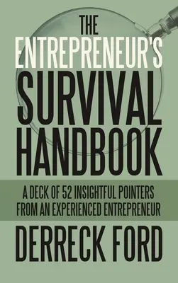 Příručka pro přežití podnikatele: Příručka pro přežití: 52 pronikavých rad zkušeného podnikatele - The Entrepreneur's Survival Handbook: A Deck of 52 Insightful Pointers from an Experienced Entrepreneur
