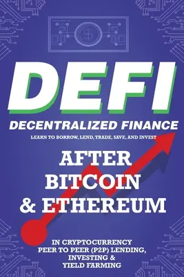Decentralizované finance (DeFi) Naučte se půjčovat, půjčovat, obchodovat, spořit a investovat po bitcoinu a ethereu do kryptoměn Peer to Peer (P2P) půjčování, inves - Decentralized Finance (DeFi) Learn to Borrow, Lend, Trade, Save, and Invest after Bitcoin & Ethereum in Cryptocurrency Peer to Peer (P2P) Lending, Inv