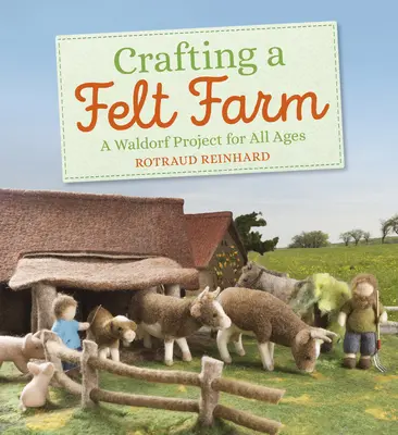 Výroba plstěné farmy: Waldorfský projekt pro všechny věkové kategorie - Crafting a Felt Farm: A Waldorf Project for All Ages