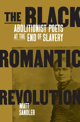 Černá romantická revoluce: Abolicionističtí básníci na konci otroctví - The Black Romantic Revolution: Abolitionist Poets at the End of Slavery