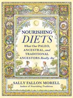 Výživná strava: Jak se skutečně stravovaly paleo národy, národy předků a tradiční národy. - Nourishing Diets: How Paleo, Ancestral and Traditional Peoples Really Ate