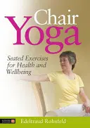 Jóga na židli: Cvičení vsedě pro zdraví a pohodu - Chair Yoga: Seated Exercises for Health and Wellbeing
