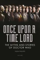 Byl jednou jeden pán: Mýty a příběhy Doctora Who: Jak se žije v době, kdy se žije v době, kdy se žije v době. - Once Upon a Time Lord: The Myths and Stories of Doctor Who