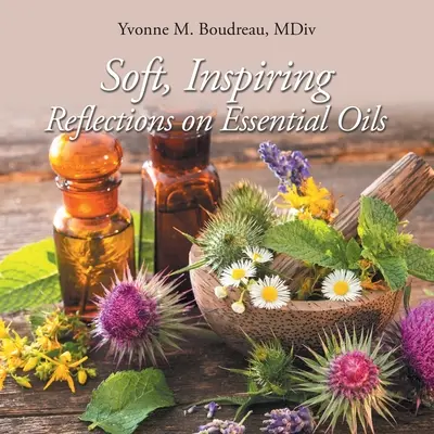 Jemné, inspirativní úvahy o esenciálních olejích - Soft, Inspiring Reflections on Essential Oils