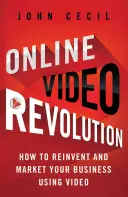 Online Video Revolution: Jak znovuobjevit a uvést na trh své podnikání pomocí videa - Online Video Revolution: How to Reinvent and Market Your Business Using Video