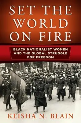 Zapalte svět: Černošské nacionalistky a globální boj za svobodu - Set the World on Fire: Black Nationalist Women and the Global Struggle for Freedom