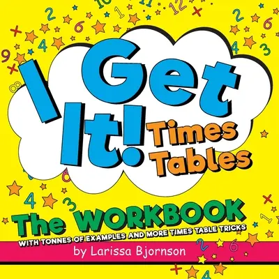 Chápu to! Times Tables: Cvičebnice: S tunami příkladů a dalšími triky s časovými tabulkami - I Get It! Times Tables: The Workbook: With Tonnes of Examples And More Times Table Tricks