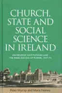 Církev, stát a společenské vědy v Irsku: Znalostní instituce a změna rovnováhy moci, 1937-73 - Church, State and Social Science in Ireland: Knowledge Institutions and the Rebalancing of Power, 1937-73