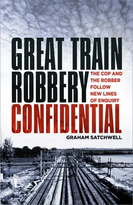 Velká vlaková loupež v utajení: Policista a lupič se vydávají po nových stopách vyšetřování. - Great Train Robbery Confidential: The Cop and the Robber Follow New Lines of Enquiry
