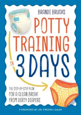 Trénink na nočník za 3 dny: Plán krok za krokem, jak se zbavit špinavých plenek - Potty Training in 3 Days: The Step-By-Step Plan for a Clean Break from Dirty Diapers