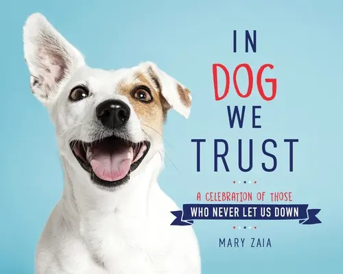 In Dog We Trust: A Celebration of Those Who Never Let Us Down (Oslava těch, kteří nás nikdy nezklamou) - In Dog We Trust: A Celebration of Those Who Never Let Us Down