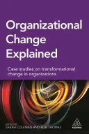 Vysvětlení organizačních změn: Případové studie transformačních změn v organizacích - Organizational Change Explained: Case Studies on Transformational Change in Organizations