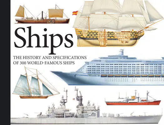 Lodě: Historie a specifikace 300 světově proslulých lodí (The History and Specifications of 300 World-Famous Ships) - Ships: The History and Specifications of 300 World-Famous Ships