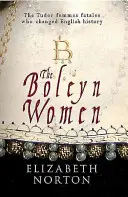 Boleynské ženy: Boleynové: osudové ženy Tudorovců, které změnily anglické dějiny - The Boleyn Women: The Tudor Femmes Fatales Who Changed English History