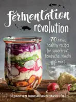 Fermentační revoluce: 70 snadných receptů na kysané zelí, kombuchu, kimči a další pokrmy. - Fermentation Revolution: 70 Easy Recipes for Sauerkraut, Kombucha, Kimchi and More