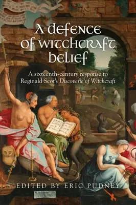 Obhajoba čarodějnické víry: A Sixteenth-Century Response to Reginald Scot's Discoverie of Witchcraft (Reakce na objev čarodějnictví v šestnáctém století) - A Defence of Witchcraft Belief: A Sixteenth-Century Response to Reginald Scot's Discoverie of Witchcraft