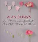 Alan Dunn's Ultimate Collection of Cake Decorating (Konečná sbírka zdobení dortů) - Alan Dunn's Ultimate Collection of Cake Decorating