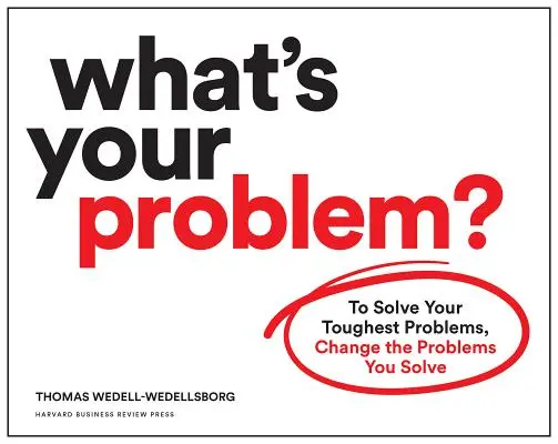 Co je váš problém? Problémy, které řešíte: změňte problémy, které řešíte. - What's Your Problem?: To Solve Your Toughest Problems, Change the Problems You Solve