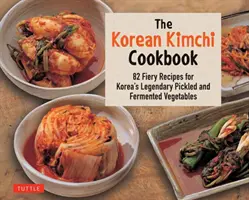 Kuchařka korejského kimči: 78 ohnivých receptů na legendární korejskou nakládanou a kvašenou zeleninu. - The Korean Kimchi Cookbook: 78 Fiery Recipes for Korea's Legendary Pickled and Fermented Vegetables