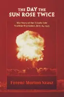 Den, kdy slunce vyšlo dvakrát: Příběh jaderného výbuchu na základně Trinity, 16. července 1945 - The Day the Sun Rose Twice: The Story of the Trinity Site Nuclear Explosion, July 16, 1945