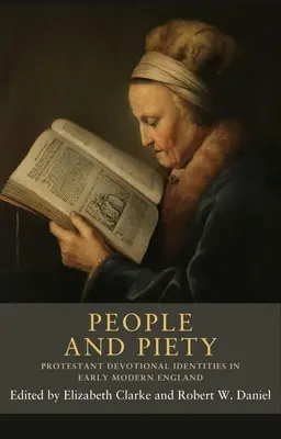 Lidé a zbožnost: Protestantské zbožné identity v raně novověké Anglii - People and Piety: Protestant Devotional Identities in Early Modern England