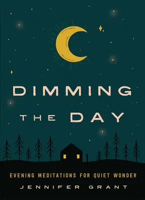 Stmívání dne: Večerní meditace pro tichý zázrak - Dimming the Day: Evening Meditations for Quiet Wonder