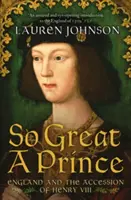 Tak velký princ - Anglie a nástup Jindřicha VIII. na trůn - So Great a Prince - England and the Accession of Henry VIII