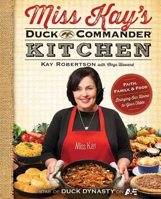 Duck Commander Kitchen slečny Kay: Víra, rodina a jídlo - přenášíme náš domov na váš stůl - Miss Kay's Duck Commander Kitchen: Faith, Family, and Food--Bringing Our Home to Your Table