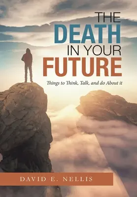 Smrt ve vaší budoucnosti: Co o ní přemýšlet, mluvit a dělat? - The Death in Your Future: Things to Think, Talk, and Do About It