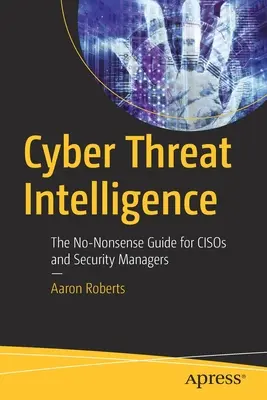 Zpravodajství o kybernetických hrozbách: Příručka bez zbytečných řečí pro manažery a bezpečnostní manažery - Cyber Threat Intelligence: The No-Nonsense Guide for Cisos and Security Managers