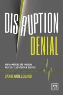 Odmítání přerušení: Proč společnosti ignorují hrozby převratu, které jim hrozí tváří v tvář? - Disruption Denial: Why Companies Are Ignoring the Disruptive Threats That Are Staring Them in the Face