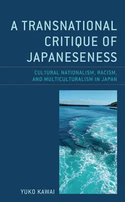 Nadnárodní kritika japonskosti: Kulturní nacionalismus, rasismus a multikulturalismus v Japonsku - A Transnational Critique of Japaneseness: Cultural Nationalism, Racism, and Multiculturalism in Japan