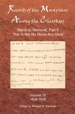 Záznamy o Moravanech mezi Čerokeji: Svazek desátý: Pochod k přestěhování, část 5: Tohle už není můj domov, 1834-1838 - Records of the Moravians Among the Cherokees: Volume Ten: March to Removal, Part 5: This Is Not My Home Any More, 1834-1838