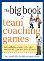 Velká kniha týmových koučovacích her: Rychlé a efektivní aktivity, které váš tým povzbudí, motivují a dovedou k úspěchu. - The Big Book of Team Coaching Games: Quick, Effective Activities to Energize, Motivate, and Guide Your Team to Success