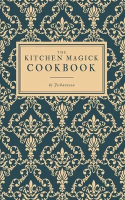 Kuchařka kuchyňské magie - The Kitchen Magick Cookbook