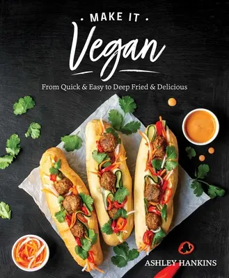 Ať je to veganské: Od rychlého a snadného až po smažené a lahodné jídlo - Make It Vegan: From Quick & Easy to Deep Fried & Delicious