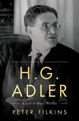 H. G. Adler: H. Adler: Život v mnoha světech - H. G. Adler: A Life in Many Worlds