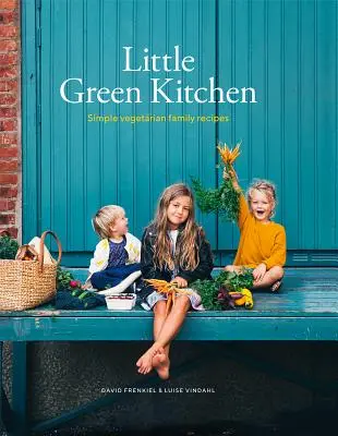 Malá zelená kuchyně: Jednoduché vegetariánské rodinné recepty - Little Green Kitchen: Simple Vegetarian Family Recipes
