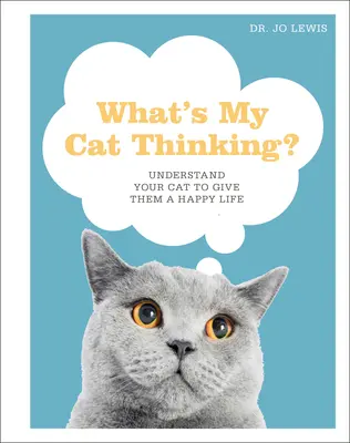 Co si myslí moje kočka? Co si myslí vaše kočka: Jak porozumět své kočce a zajistit jí šťastný život? - What's My Cat Thinking?: Understand Your Cat to Give Them a Happy Life