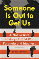 Někdo nás chce dostat: Ne tak stručné dějiny paranoie a šílenství studené války. - Someone Is Out to Get Us: A Not So Brief History of Cold War Paranoia and Madness