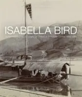 Isabella Birdová: Jak se dostat do světa? Fotografický deník z cest po Číně 1894 - 1896 - Isabella Bird: A Photographic Journal of Travels Through China 1894 1896